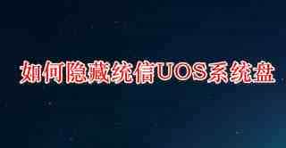 统信UOS系统盘怎么隐藏? 统信UOS隐藏C盘的技巧