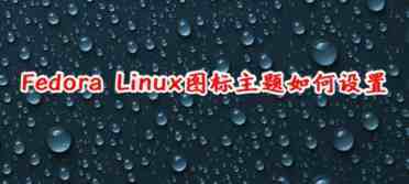 Fedora怎么设置图标主题? Linux系统图标主题的设置方法