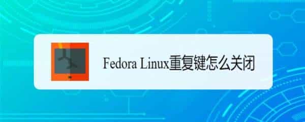 Fedora怎么关闭重复键? Linux重复建的关闭方法